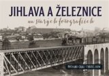 Jihlava a železnice na starých fotografiích