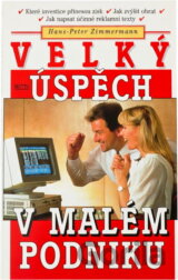 Velký úspěch v malém podniku : jak přivést k rozkvětu podnik s 1 až 40 zaměstnanci