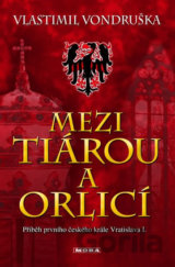 Mezi tiárou a orlicí - Příběh prvního českého krále Vratislava I.
