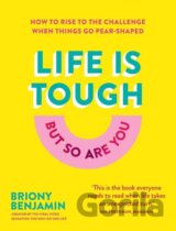 Life Is Tough (But So Are You): How to rise to the challenge when things go pear-shaped