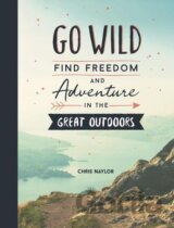 Go Wild: Find Freedom and Adventure in the Great Outdoors