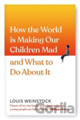 How the World is Making Our Children Mad and What to Do About It