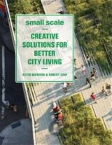 Small Scale: Creative Solutions for Better City Living