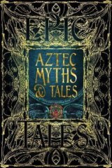 Aztec Myths & Tales: Epic Tales