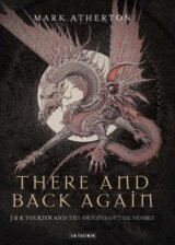 There and Back Again : J. R. R. Tolkien and the Origins of the Hobbit