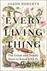 Every Living Thing: The Great and Deadly Race to Know All Life
