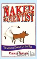 The Naked Scientist : The Science of Everyday Life Laid Bare
