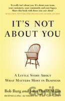 Its Not About You : A Little Story About What Matters Most In Business