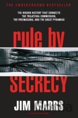 Rule by Secrecy : The Hidden History That Connects the Trilateral Commission, the Freemasons, and the Great Pyramids