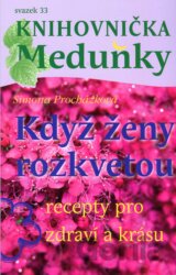 Když ženy rozkvetou (recepty pro zdraví a krásu)