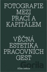 Fotografie mezi prací a kapitálem / Věčná estetika pracovních gest
