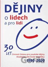 Dějiny o lidech a pro lidi : 30 let činnosti Ústavu pro soudobé dějiny Akademie věd České republiky 1990-2020