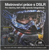 Mistrovství práce s DSLR : vše, co jste chtěli vědět o digitální zrcadlovce a nikdo vám to neuměl vysvětlit