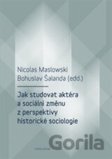 Jak studovat aktéra a sociální změnu z perspektivy historické sociologie