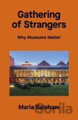 Gathering of Strangers: Why Museums Matter