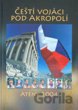 Čeští vojáci pod Akropolí : Atény 2004