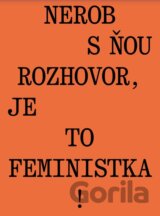 Nerob s ňou rozhovor, je to feministka!