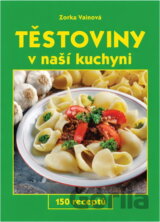 Těstoviny v naší kuchyni : 150 receptů