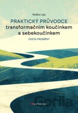 Praktický průvodce transformačním koučinkem a sebekoučinkem