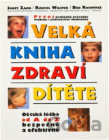 Velká kniha zdraví dítěte : dětská léčba od A do Z bezpečně a efektivně