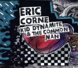 Eric Corne:  Kid Dynamite & The Common Man