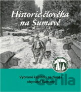 Historie člověka na Šumavě : vybrané kapitoly ze života obyvatel Šumavy