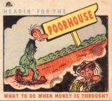 Headin' For The Poorhouse - What To Do When Money Is Through?