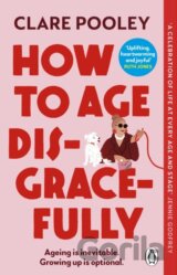 How to Age Disgracefully