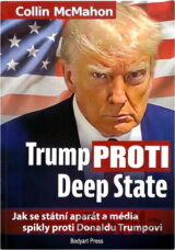 Trump proti Deep State : jak se státní aparát a média spikly proti Donaldu Trumpovi