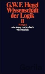 Wissenschaft der Logik II. Erster Teil. Die objektive Logik. Zweites Buch. Zweiter Teil. Die subjektive Logik