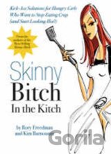Skinny Bitch in the Kitch : Kick-ass Solutions for Hungry Girls Who Want to Stop Cooking Crap (and Start Looking Hot!)