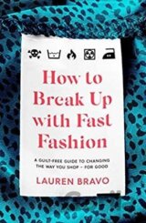 How To Break Up With Fast Fashion : A guilt-free guide to changing the