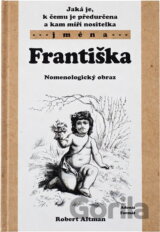 Jací jsou, k čemu jsou předurčeni a kam míří nositelé jmen Františka a František : nomenologický obraz = Jaká je, k čemu je předurčena a kam míří nositelka jména Františka : nomenologický obraz (Var.)