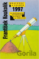 Mravenec a vesmír - O hvězdách, atomech, životě a vědcích 1997