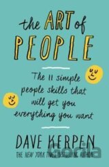 The Art of People - The 11 Simple People Skills That Will Get You Everything You Want