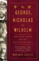 George, Nicholas and Wilhelm : Three Royal Cousins and the Road to World War I