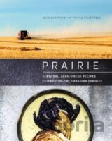 Prairie: Seasonal, Farm-Fresh Recipes Celebrating the Canadian Prairies