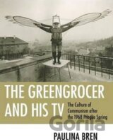 The Greengrocer and His TV : The Culture of Communism after the 1968 Prague Spring