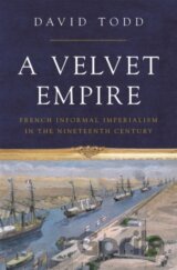 A Velvet Empire : French Informal Imperialism in the Nineteenth Century