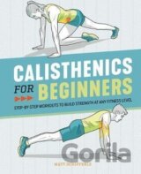 Calisthenics for Beginners : Step-By-Step Workouts to Build Strength at Any Fitness Level