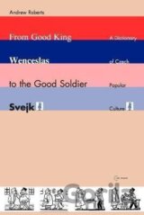 From Good King Wenceslas to the Good Soldier SVejk : A Dictionary of Czech Popular Culture