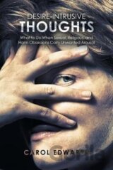 Desire-Intrusive Thoughts : What to Do When Sexual, Religious, and Harm Obsessions Carry Unwanted Arousal
