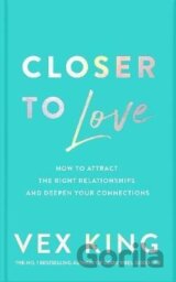 Closer to Love: How to Attract the Right Relationships and Deepen Your Connections
