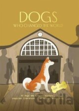 Dogs Who Changed the World: 50 dogs who altered history, inspired literature... or ruined everything