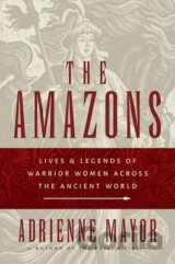 The Amazons: Lives and Legends of Warrior Women across the Ancient World