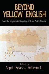 Beyond Yellow English : Toward a Linguistic Anthropology of Asian Pacific America