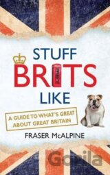 Stuff Brits Like : A Guide to What´s Great about Great Britain