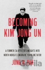 Becoming Kim Jong Un: A Former CIA Officer´s Insights into North Korea´s Enigmatic Young Dictator