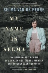 My Name Is Selma. The remarkable memoir of a Jewish Resistance fighter and Ravensbrück survivor