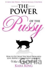 The Power of the Pussy : Get What You Want From Men: Love, Respect, Commitment and More!